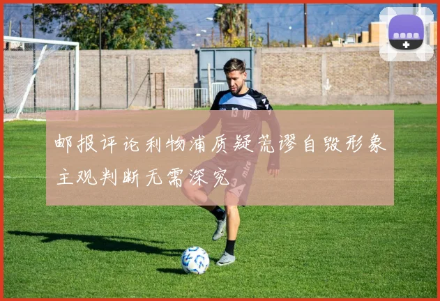 邮报评论利物浦质疑荒谬自毁形象主观判断无需深究