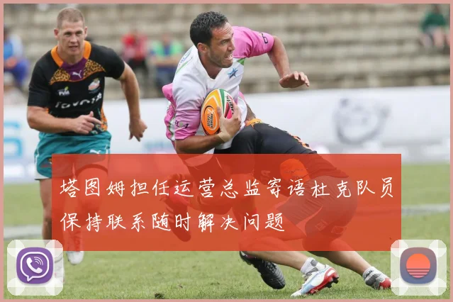 塔图姆担任运营总监寄语杜克队员保持联系随时解决问题