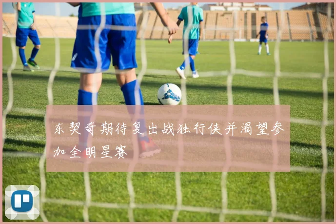 东契奇期待复出战独行侠并渴望参加全明星赛
